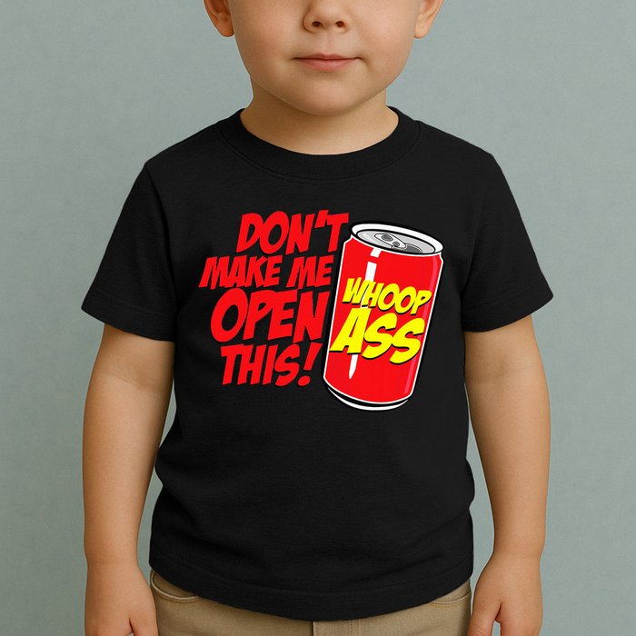 DonT Make Me Open A Can Open This Can Of Whoop Ass Toddler T-Shirt