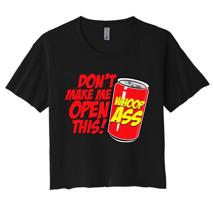 DonT Make Me Open A Can Open This Can Of Whoop Ass Crop Top