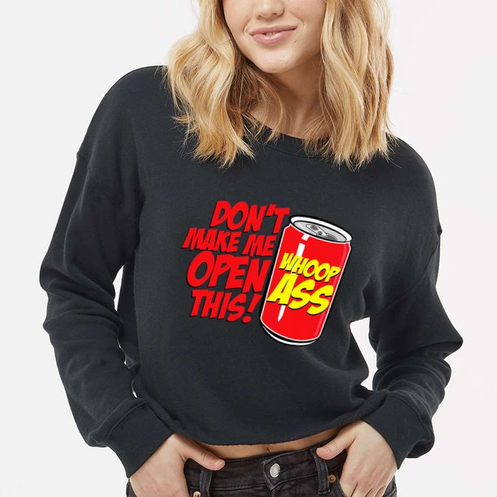 DonT Make Me Open A Can Open This Can Of Whoop Ass Cropped Pullover Crew