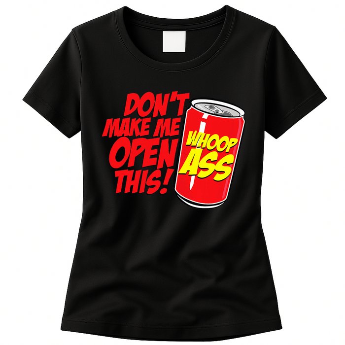 DonT Make Me Open A Can Open This Can Of Whoop Ass Womens T-Shirt