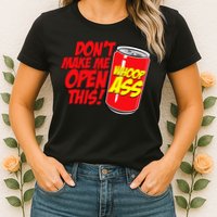DonT Make Me Open A Can Open This Can Of Whoop Ass Womens T-Shirt