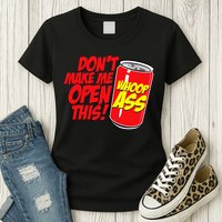 DonT Make Me Open A Can Open This Can Of Whoop Ass Womens T-Shirt