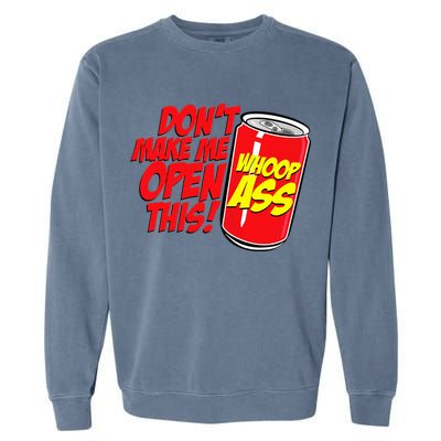DonT Make Me Open A Can Open This Can Of Whoop Ass Garment-Dyed Sweatshirt