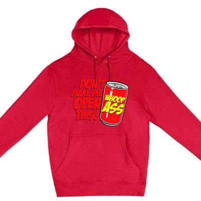 DonT Make Me Open A Can Open This Can Of Whoop Ass Premium Pullover Hoodie