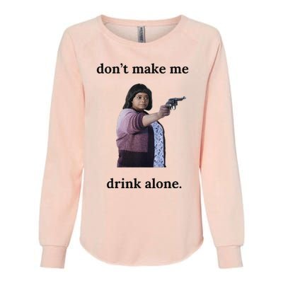 DonT Make Me Drink Alone Ma Womens California Wash Sweatshirt