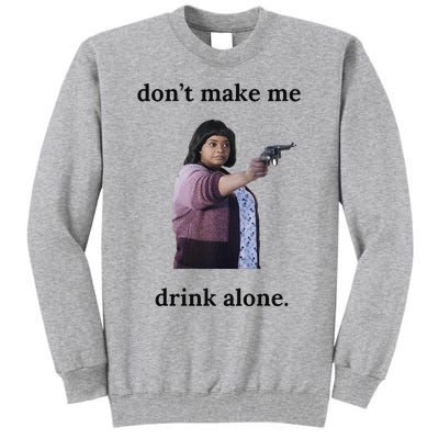 DonT Make Me Drink Alone Ma Tall Sweatshirt