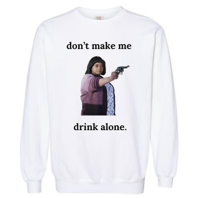 DonT Make Me Drink Alone Ma Garment-Dyed Sweatshirt