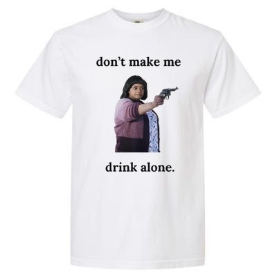 DonT Make Me Drink Alone Ma Garment-Dyed Heavyweight T-Shirt