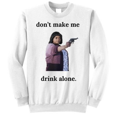 DonT Make Me Drink Alone Ma Sweatshirt