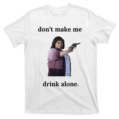 DonT Make Me Drink Alone Ma T-Shirt