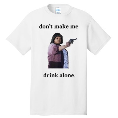 DonT Make Me Drink Alone Ma Tall T-Shirt