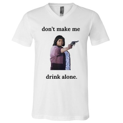 DonT Make Me Drink Alone Ma V-Neck T-Shirt