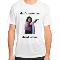 DonT Make Me Drink Alone Ma Adult ChromaSoft Performance T-Shirt