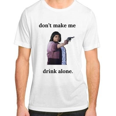 DonT Make Me Drink Alone Ma Adult ChromaSoft Performance T-Shirt