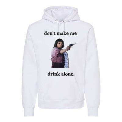 DonT Make Me Drink Alone Ma Premium Hoodie