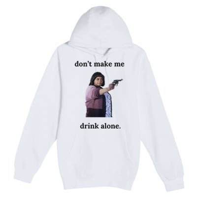 DonT Make Me Drink Alone Ma Premium Pullover Hoodie