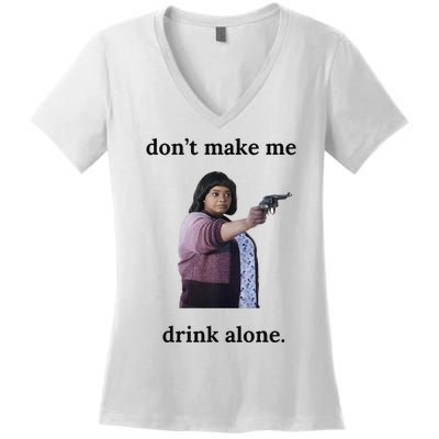 DonT Make Me Drink Alone Ma Women's V-Neck T-Shirt