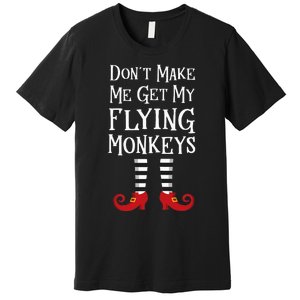 Don't Make Me Get My Flying Monkeys Costume Quote Premium T-Shirt