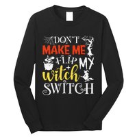 DonT Make Me Flip My Witch Switch Funny Halloween Witch Long Sleeve Shirt