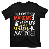 DonT Make Me Flip My Witch Switch Funny Halloween Witch T-Shirt