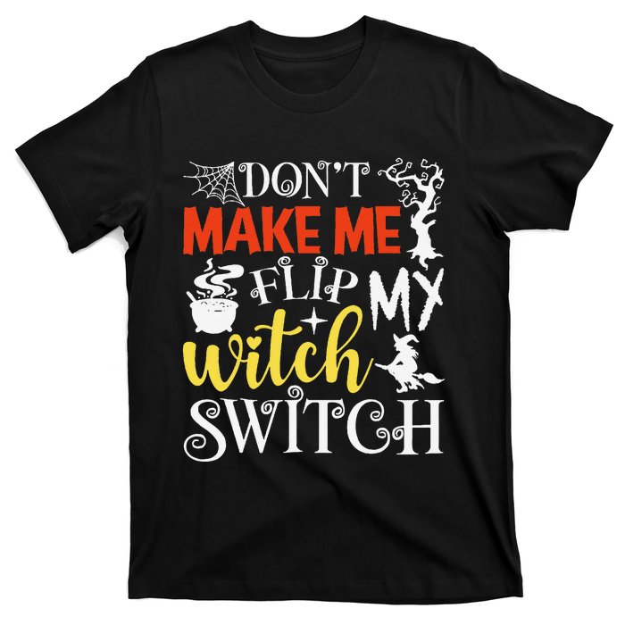 DonT Make Me Flip My Witch Switch Funny Halloween Witch T-Shirt