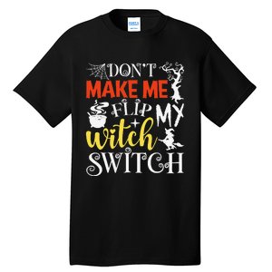 DonT Make Me Flip My Witch Switch Funny Halloween Witch Tall T-Shirt