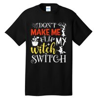 DonT Make Me Flip My Witch Switch Funny Halloween Witch Tall T-Shirt