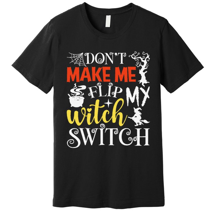 DonT Make Me Flip My Witch Switch Funny Halloween Witch Premium T-Shirt