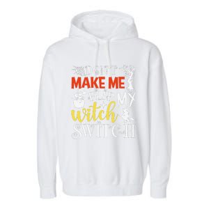 DonT Make Me Flip My Witch Switch Funny Halloween Witch Garment-Dyed Fleece Hoodie