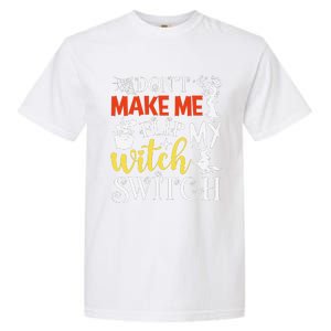 DonT Make Me Flip My Witch Switch Funny Halloween Witch Garment-Dyed Heavyweight T-Shirt