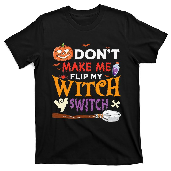 DonT Make Me Flip My Witch Switch Funny Halloween Witch T-Shirt