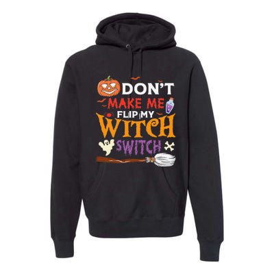 DonT Make Me Flip My Witch Switch Funny Halloween Witch Premium Hoodie