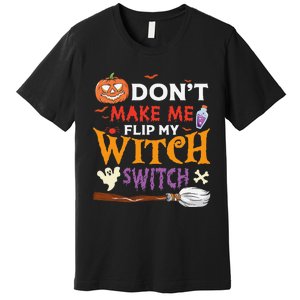 DonT Make Me Flip My Witch Switch Funny Halloween Witch Premium T-Shirt