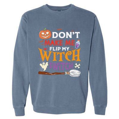 DonT Make Me Flip My Witch Switch Funny Halloween Witch Garment-Dyed Sweatshirt