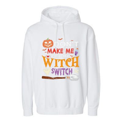 DonT Make Me Flip My Witch Switch Funny Halloween Witch Garment-Dyed Fleece Hoodie