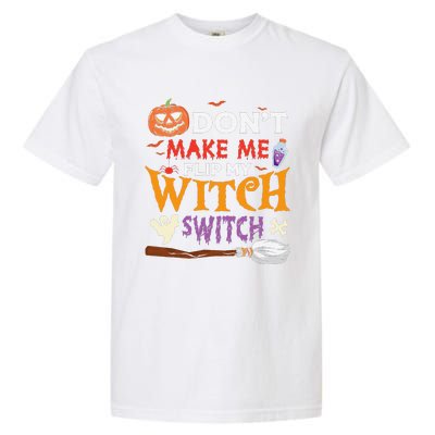 DonT Make Me Flip My Witch Switch Funny Halloween Witch Garment-Dyed Heavyweight T-Shirt