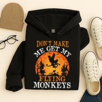 Don't Make Me Get My Flying Monkeys Hoodie