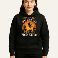 Don't Make Me Get My Flying Monkeys Hoodie