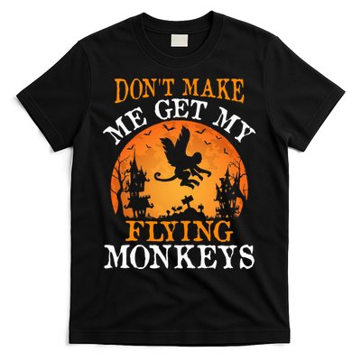 Don't Make Me Get My Flying Monkeys T-Shirt