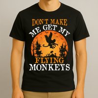 Don't Make Me Get My Flying Monkeys T-Shirt