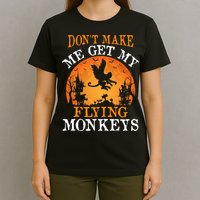 Don't Make Me Get My Flying Monkeys T-Shirt