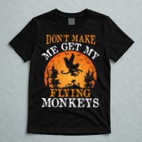 Don't Make Me Get My Flying Monkeys T-Shirt