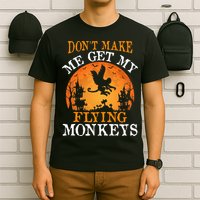 Don't Make Me Get My Flying Monkeys T-Shirt