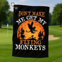 Don't Make Me Get My Flying Monkeys Golf Towel