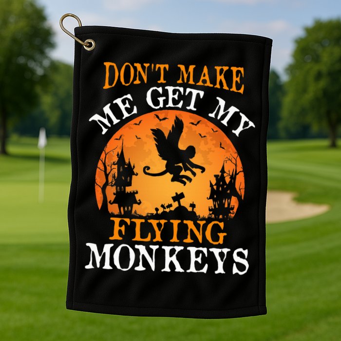 Don't Make Me Get My Flying Monkeys Golf Towel