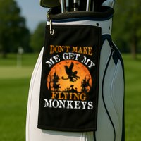 Don't Make Me Get My Flying Monkeys Golf Towel