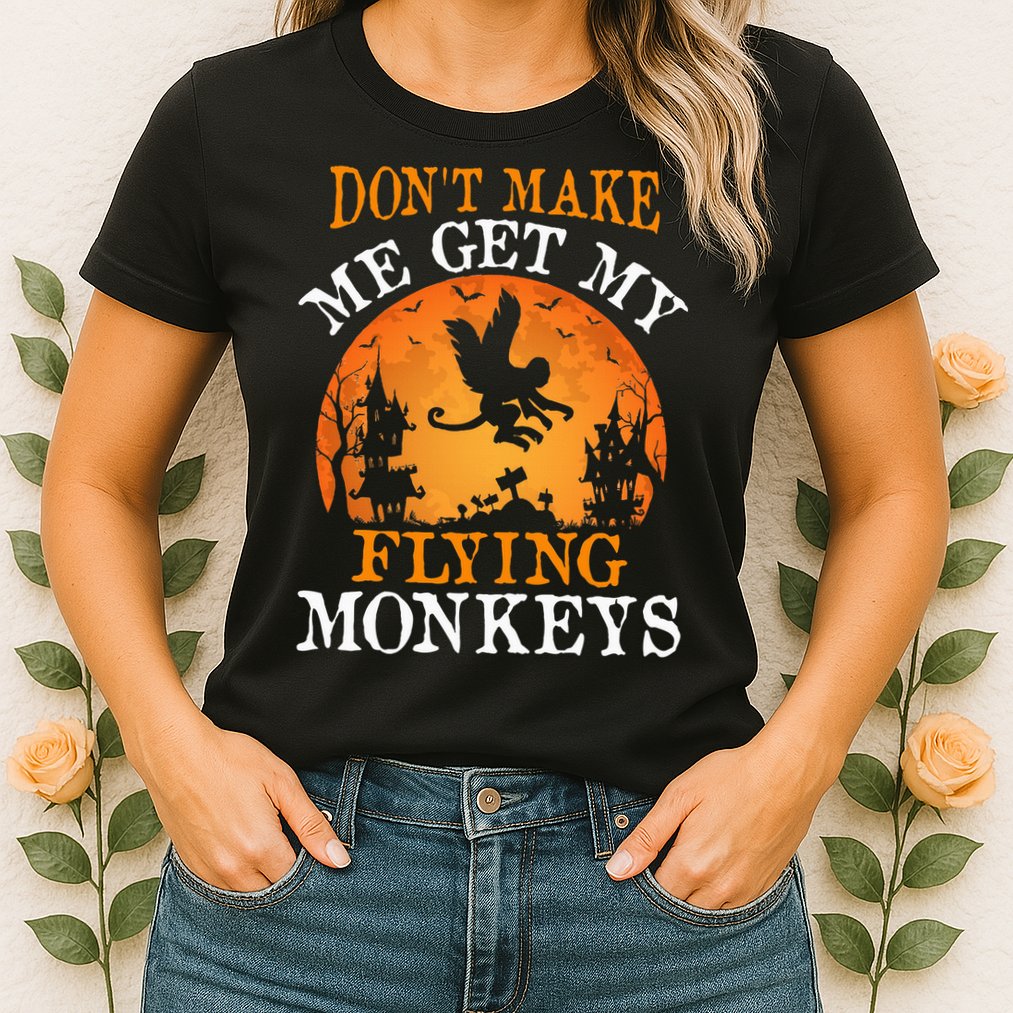 Don't Make Me Get My Flying Monkeys Womens T-Shirt