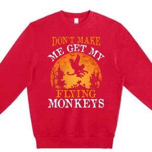 Don't Make Me Get My Flying Monkeys Premium Crewneck Sweatshirt