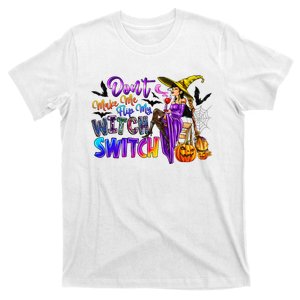 DonT Make Me Flip My Witch Switch Funny Halloween Witch T-Shirt