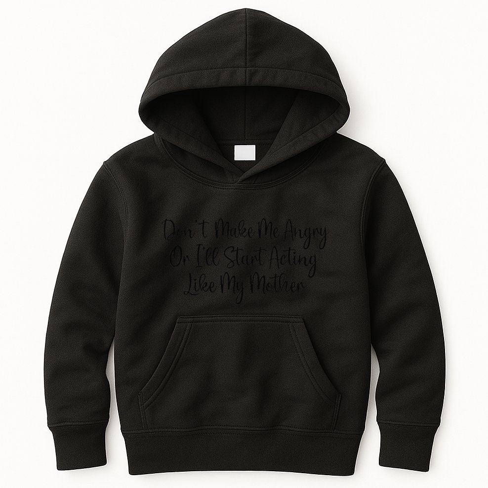 DonT Make Me Angry Or ILl Start Acting Like My Mother Mom Kids Hoodie
